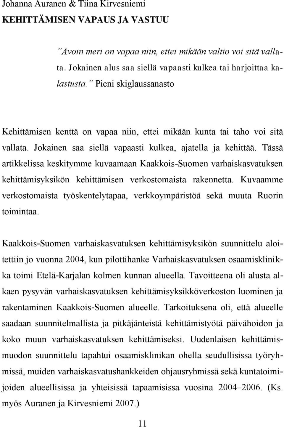Tässä artikkelissa keskitymme kuvaamaan Kaakkois-Suomen varhaiskasvatuksen kehittämisyksikön kehittämisen verkostomaista rakennetta.
