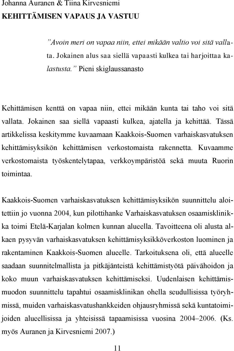 Tässä artikkelissa keskitymme kuvaamaan Kaakkois-Suomen varhaiskasvatuksen kehittämisyksikön kehittämisen verkostomaista rakennetta.