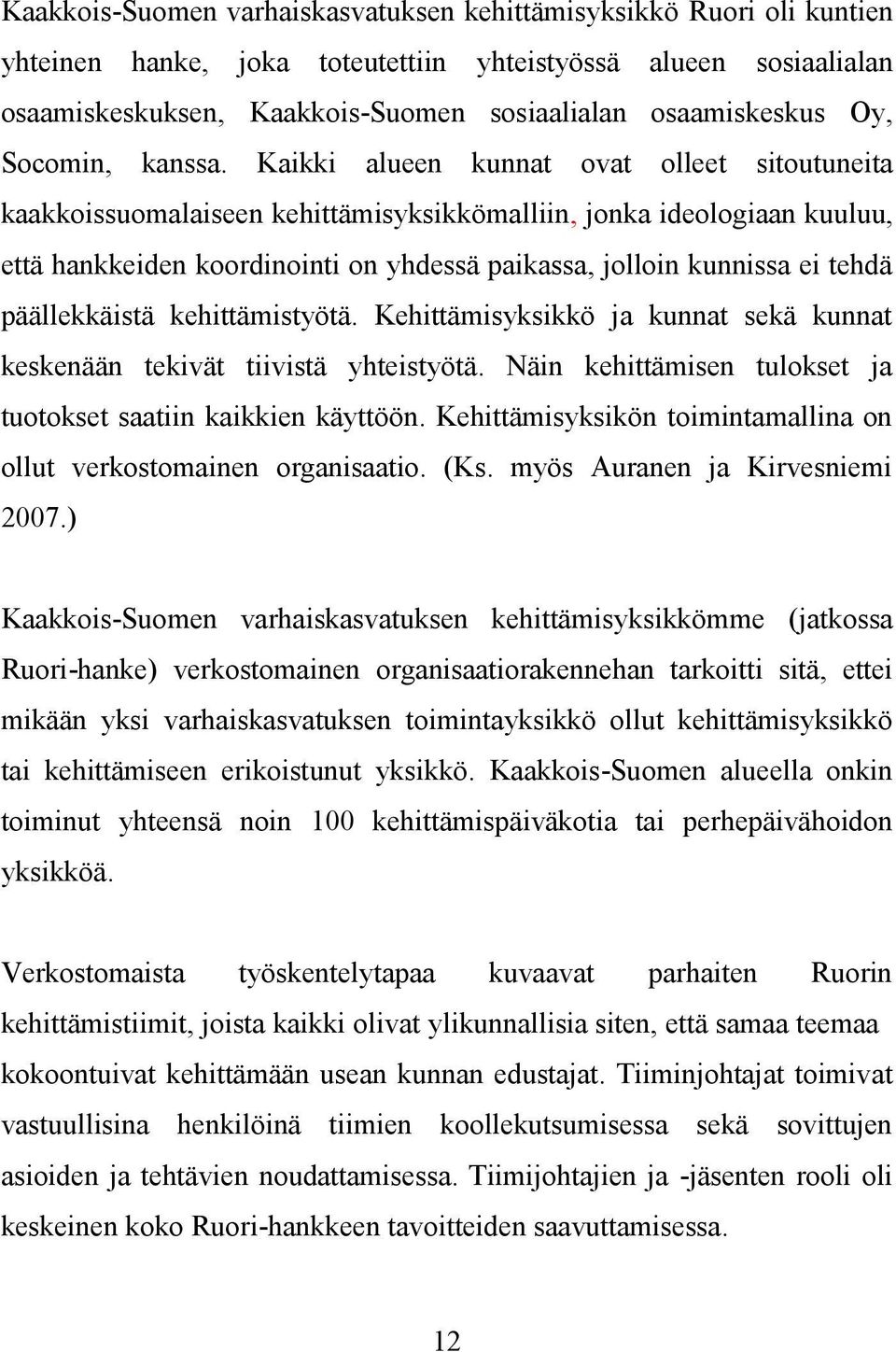 Kaikki alueen kunnat ovat olleet sitoutuneita kaakkoissuomalaiseen kehittämisyksikkömalliin, jonka ideologiaan kuuluu, että hankkeiden koordinointi on yhdessä paikassa, jolloin kunnissa ei tehdä