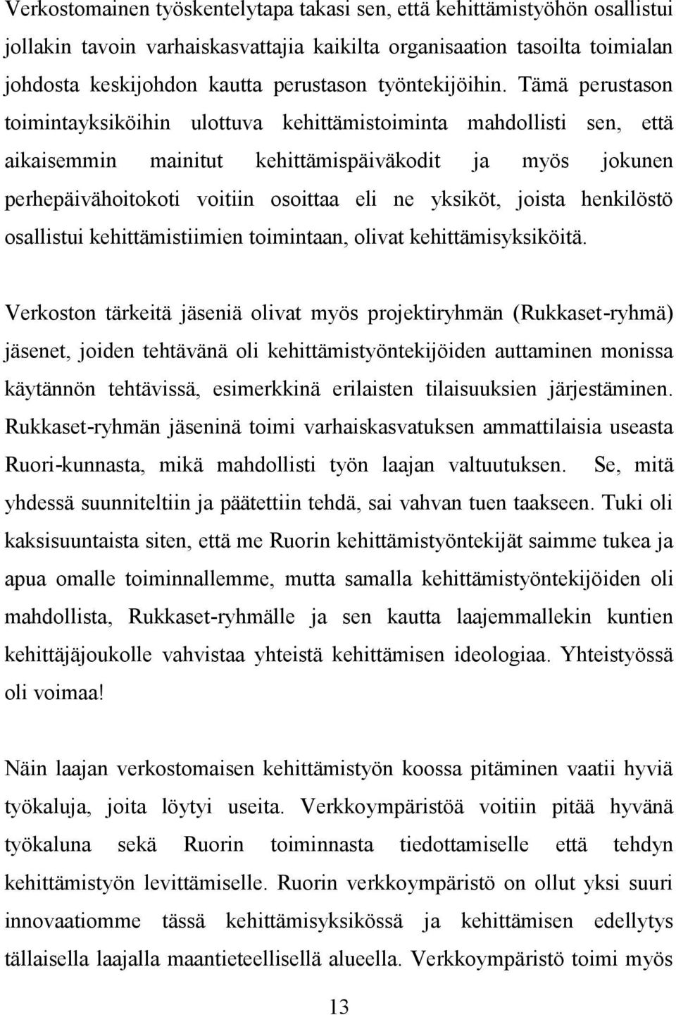 Tämä perustason toimintayksiköihin ulottuva kehittämistoiminta mahdollisti sen, että aikaisemmin mainitut kehittämispäiväkodit ja myös jokunen perhepäivähoitokoti voitiin osoittaa eli ne yksiköt,