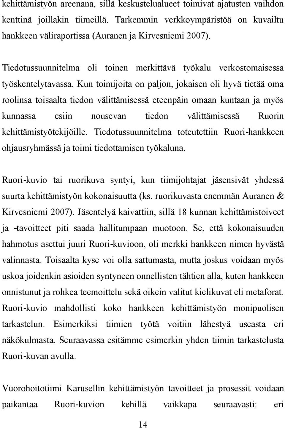 Kun toimijoita on paljon, jokaisen oli hyvä tietää oma roolinsa toisaalta tiedon välittämisessä eteenpäin omaan kuntaan ja myös kunnassa esiin nousevan tiedon välittämisessä Ruorin