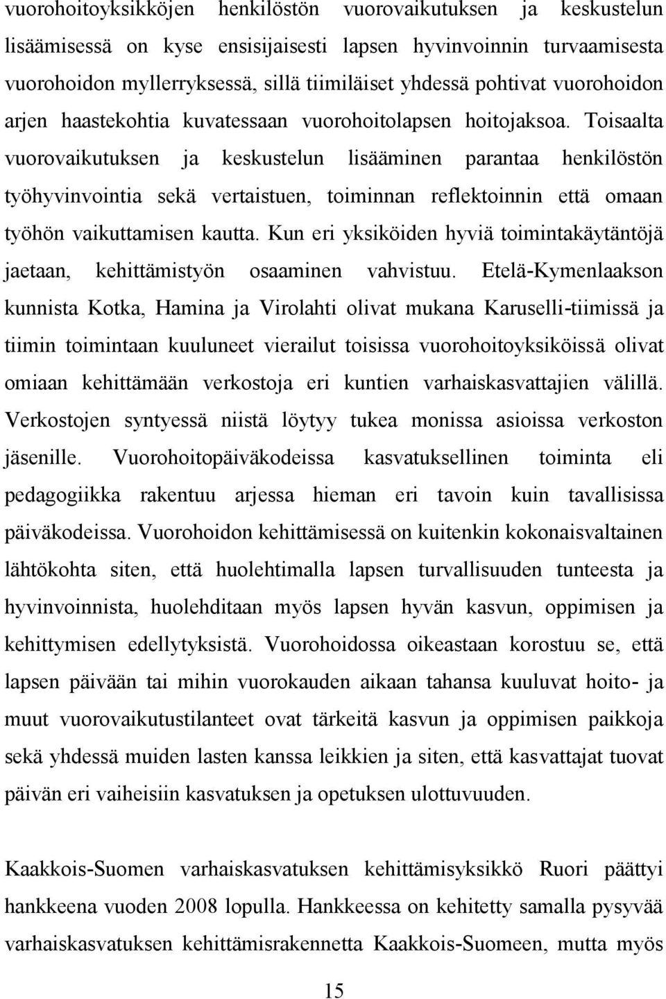 Toisaalta vuorovaikutuksen ja keskustelun lisääminen parantaa henkilöstön työhyvinvointia sekä vertaistuen, toiminnan reflektoinnin että omaan työhön vaikuttamisen kautta.