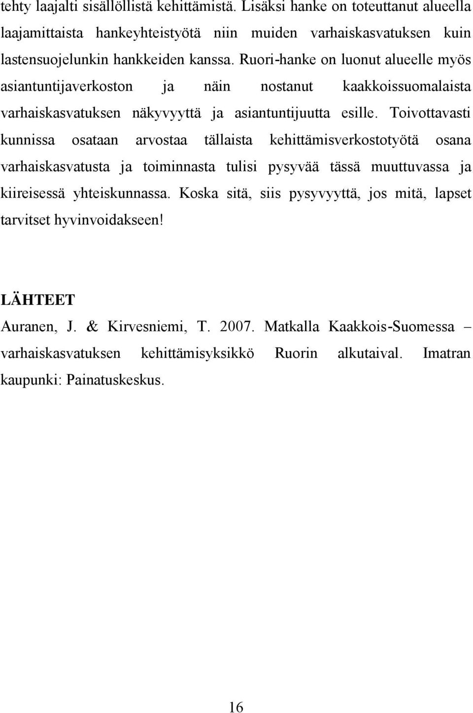 Toivottavasti kunnissa osataan arvostaa tällaista kehittämisverkostotyötä osana varhaiskasvatusta ja toiminnasta tulisi pysyvää tässä muuttuvassa ja kiireisessä yhteiskunnassa.