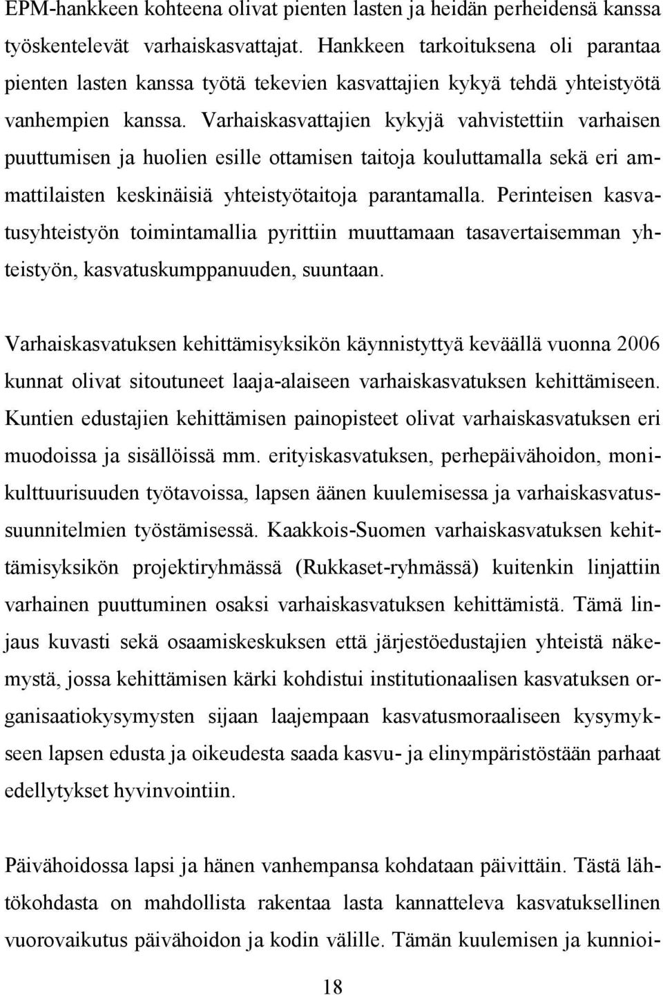 Varhaiskasvattajien kykyjä vahvistettiin varhaisen puuttumisen ja huolien esille ottamisen taitoja kouluttamalla sekä eri ammattilaisten keskinäisiä yhteistyötaitoja parantamalla.