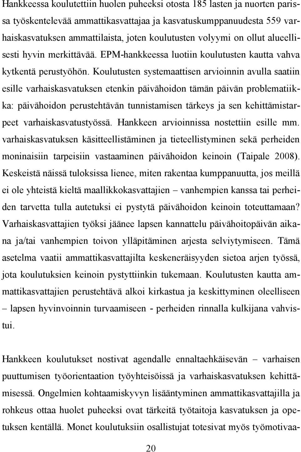 Koulutusten systemaattisen arvioinnin avulla saatiin esille varhaiskasvatuksen etenkin päivähoidon tämän päivän problematiikka: päivähoidon perustehtävän tunnistamisen tärkeys ja sen
