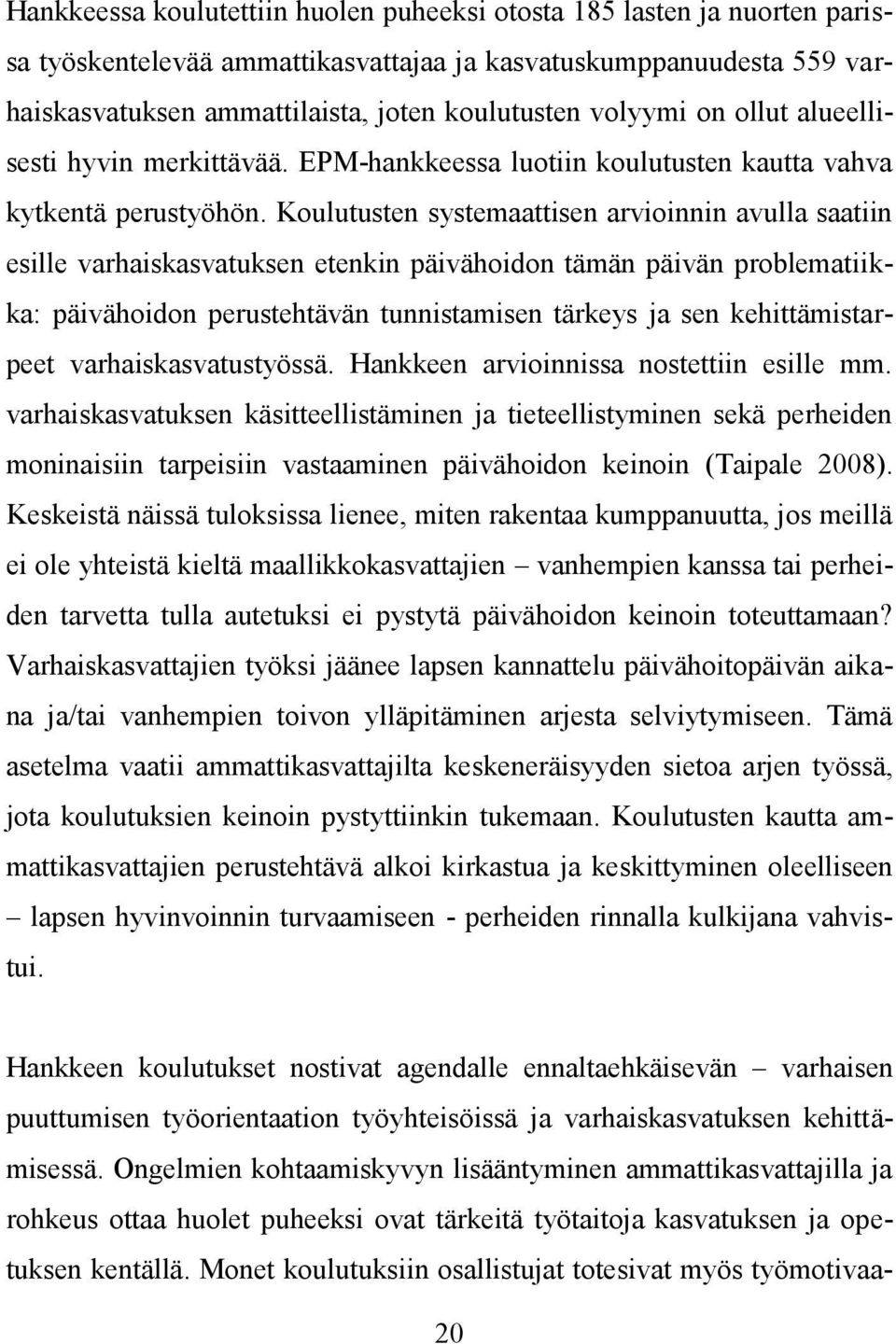 Koulutusten systemaattisen arvioinnin avulla saatiin esille varhaiskasvatuksen etenkin päivähoidon tämän päivän problematiikka: päivähoidon perustehtävän tunnistamisen tärkeys ja sen