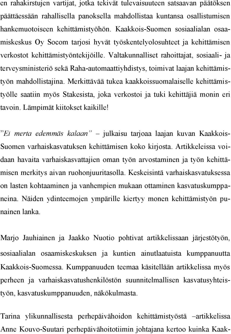 Valtakunnalliset rahoittajat, sosiaali- ja terveysministeriö sekä Raha-automaattiyhdistys, toimivat laajan kehittämistyön mahdollistajina.