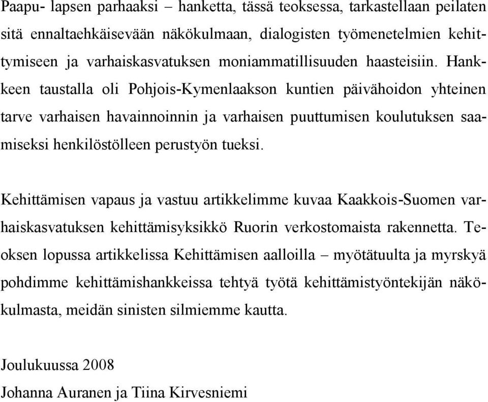 Hankkeen taustalla oli Pohjois-Kymenlaakson kuntien päivähoidon yhteinen tarve varhaisen havainnoinnin ja varhaisen puuttumisen koulutuksen saamiseksi henkilöstölleen perustyön tueksi.