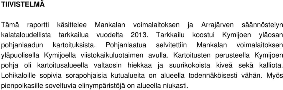 Pohjanlaatua selvitettiin Mankalan voimalaitoksen yläpuolisella Kymijoella viistokaikuluotaimen avulla.