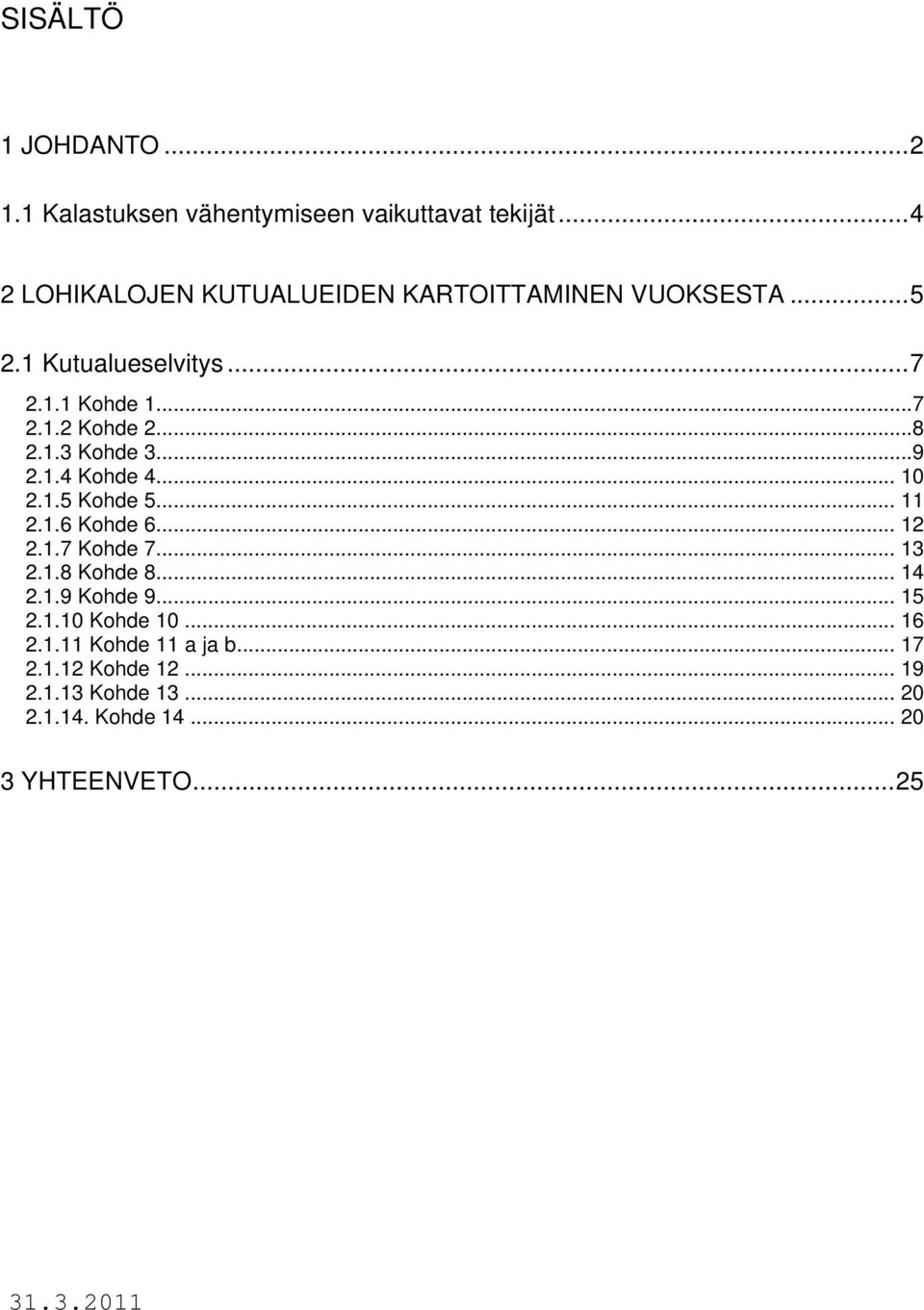 ..8 2.1.3 Kohde 3...9 2.1.4 Kohde 4... 10 2.1.5 Kohde 5... 11 2.1.6 Kohde 6... 12 2.1.7 Kohde 7... 13 2.1.8 Kohde 8.