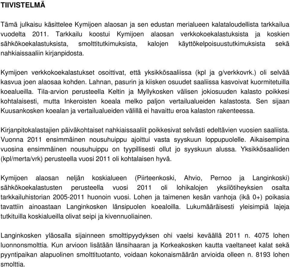 Kymijoen verkkokoekalastukset osoittivat, että yksikkösaaliissa (kpl ja g/verkkovrk.) oli selvää kasvua joen alaosaa kohden.