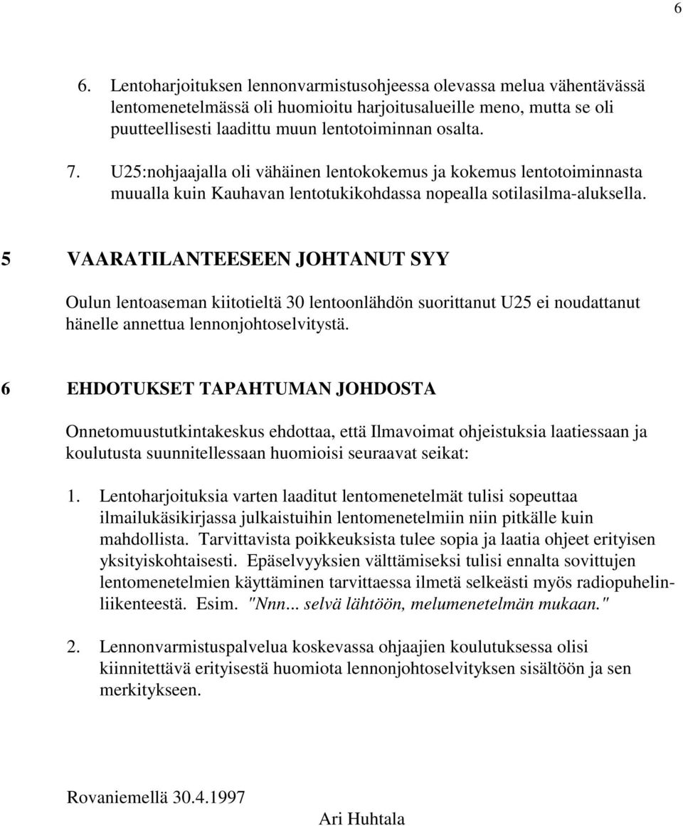 5 VAARATILANTEESEEN JOHTANUT SYY Oulun lentoaseman kiitotieltä 30 lentoonlähdön suorittanut U25 ei noudattanut hänelle annettua lennonjohtoselvitystä.
