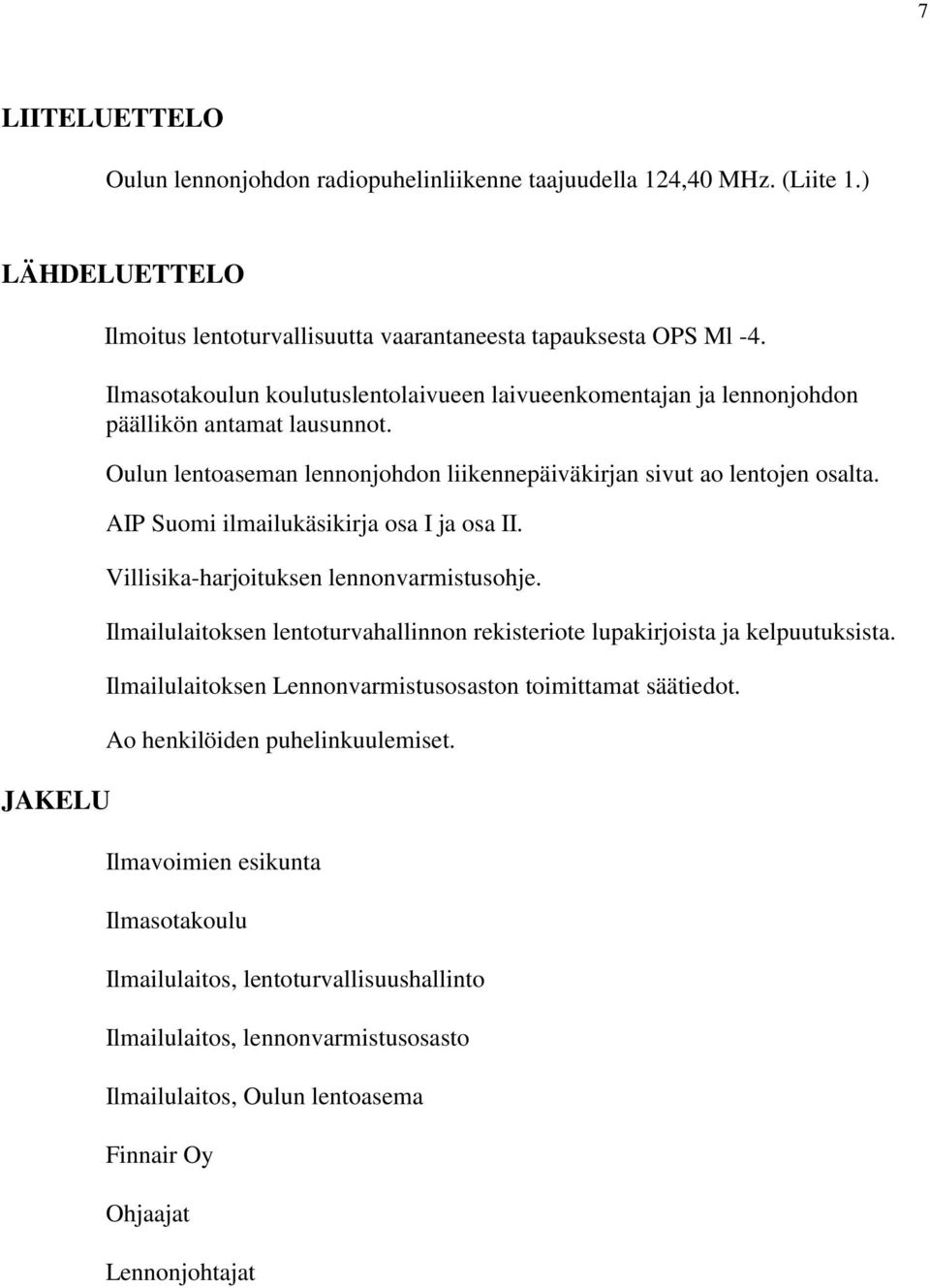 AIP Suomi ilmailukäsikirja osa I ja osa II. Villisika-harjoituksen lennonvarmistusohje. Ilmailulaitoksen lentoturvahallinnon rekisteriote lupakirjoista ja kelpuutuksista.