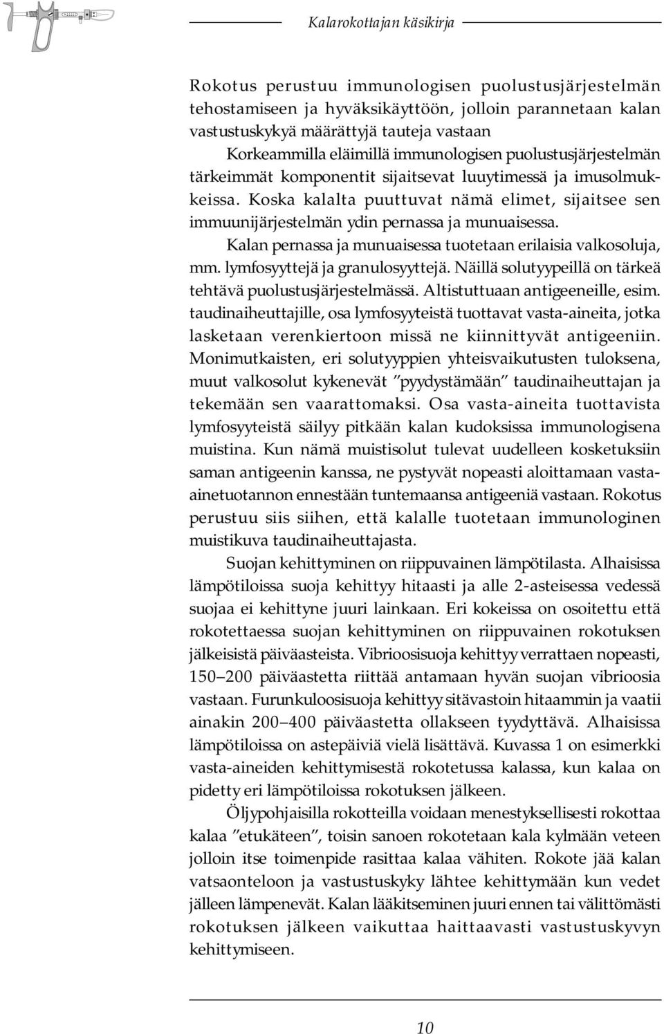 Koska kalalta puuttuvat nämä elimet, sijaitsee sen immuunijärjestelmän ydin pernassa ja munuaisessa. Kalan pernassa ja munuaisessa tuotetaan erilaisia valkosoluja, mm.