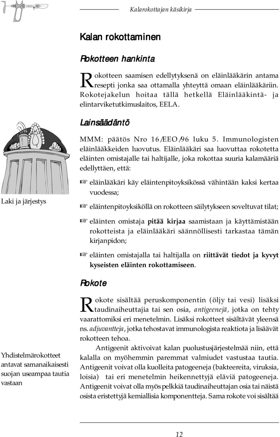 Eläinlääkäri saa luovuttaa rokotetta eläinten omistajalle tai haltijalle, joka rokottaa suuria kalamääriä edellyttäen, että: Laki ja järjestys Yhdistelmärokotteet antavat samanaikaisesti suojan