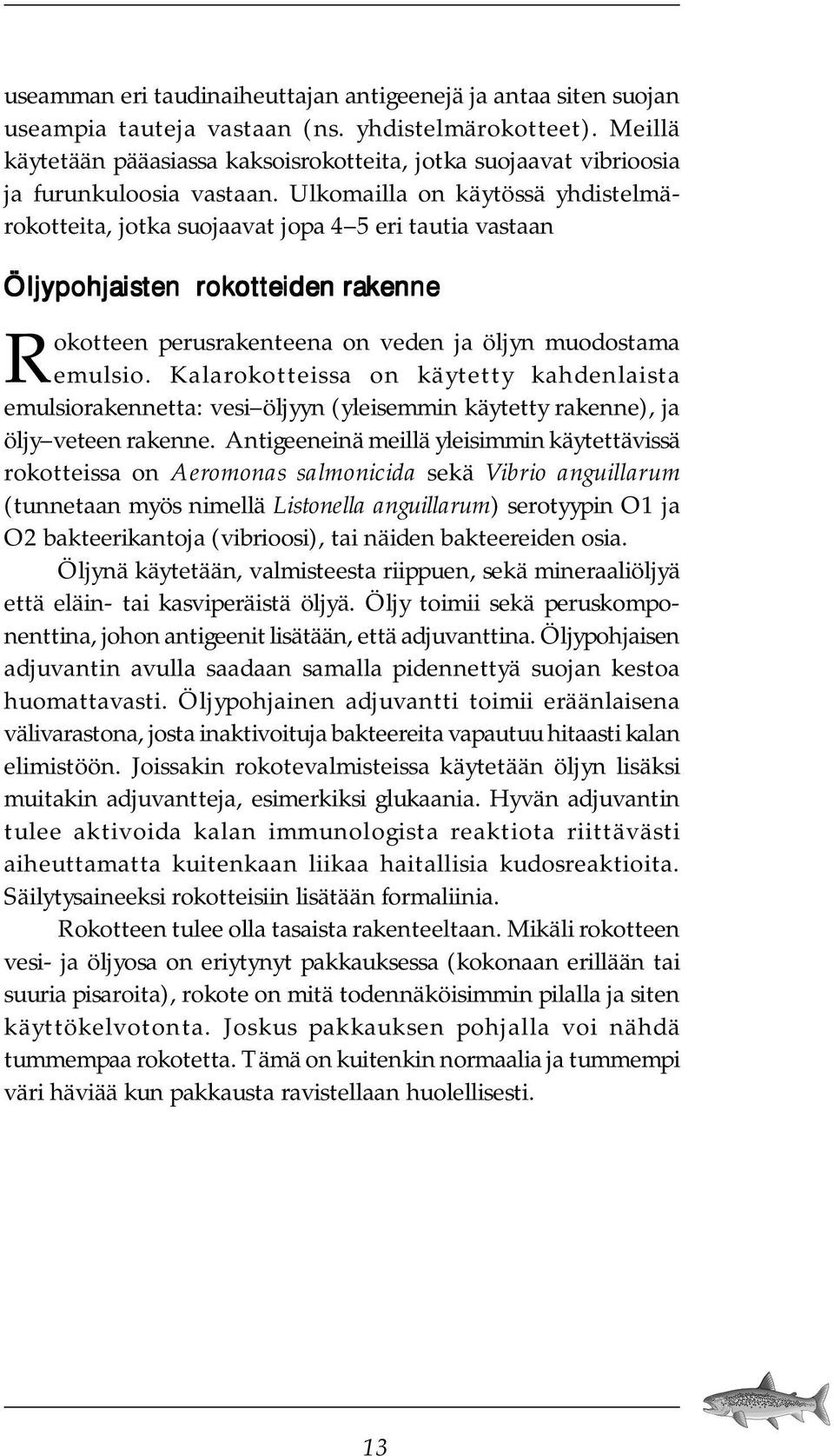 Ulkomailla on käytössä yhdistelmärokotteita, jotka suojaavat jopa 4 5 eri tautia vastaan Öljypohjaisten rokotteiden otteiden rakenne Rokotteen perusrakenteena on veden ja öljyn muodostama emulsio.