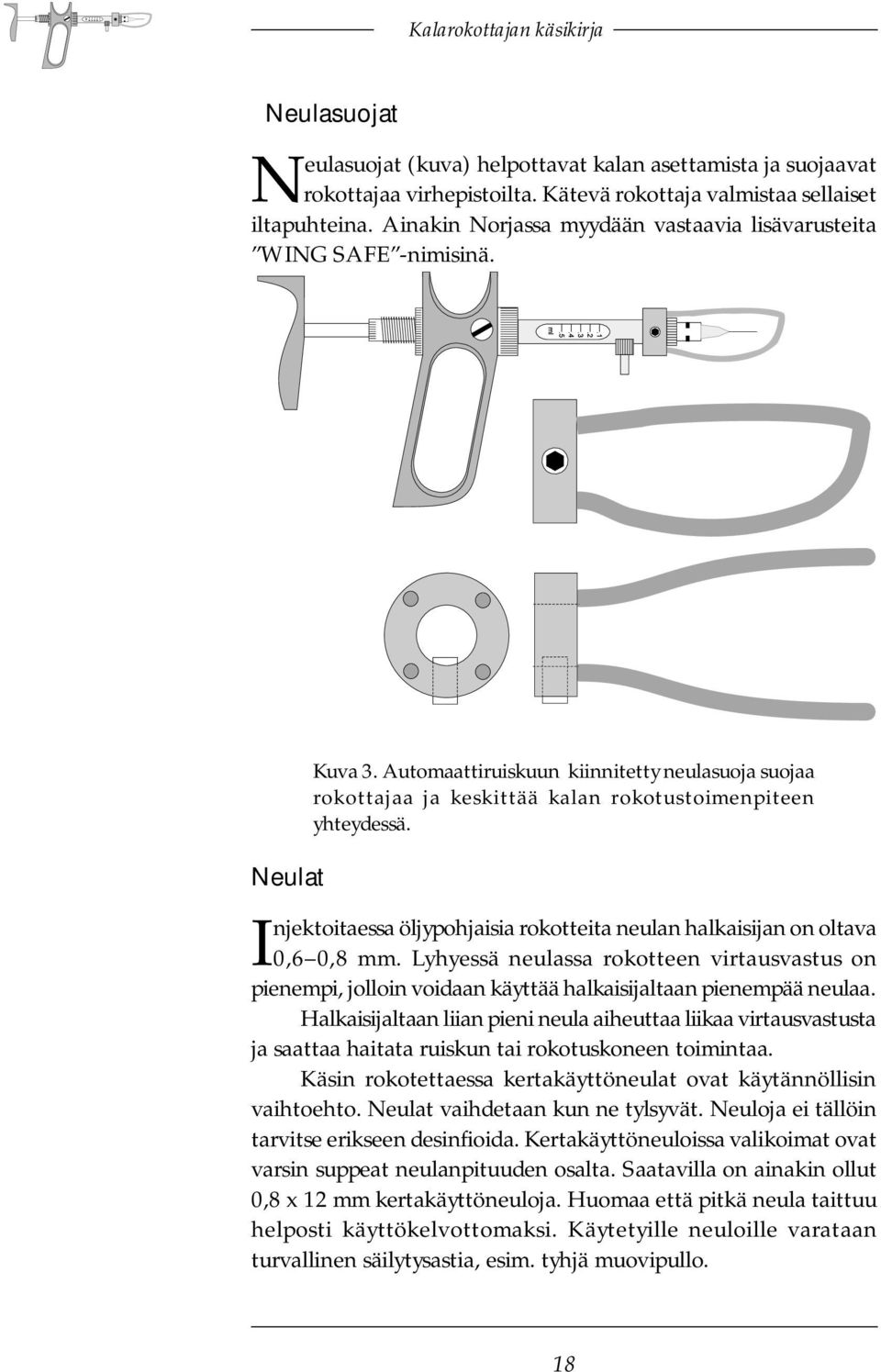 Neulat Injektoitaessa öljypohjaisia rokotteita neulan halkaisijan on oltava 0,6 0,8 mm. Lyhyessä neulassa rokotteen virtausvastus on pienempi, jolloin voidaan käyttää halkaisijaltaan pienempää neulaa.