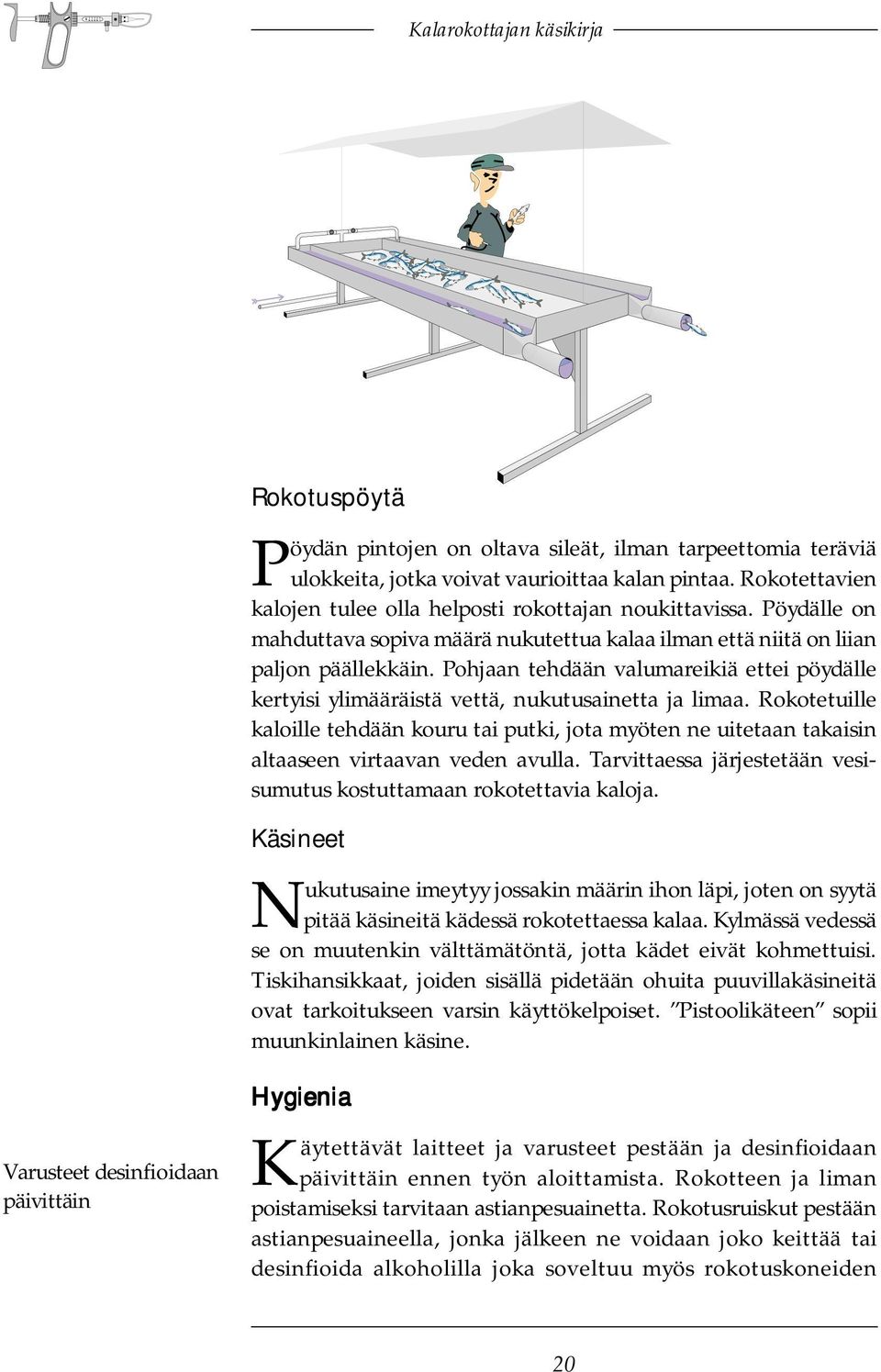 Pohjaan tehdään valumareikiä ettei pöydälle kertyisi ylimääräistä vettä, nukutusainetta ja limaa.