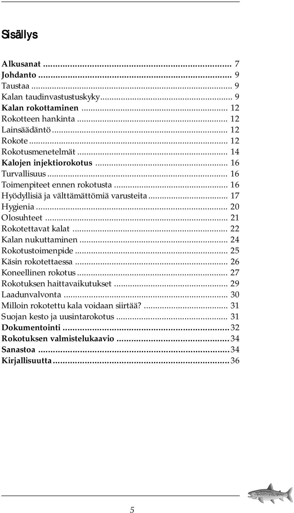 .. 20 Olosuhteet... 21 Rokotettavat kalat... 22 Kalan nukuttaminen... 24 Rokotustoimenpide... 25 Käsin rokotettaessa... 26 Koneellinen rokotus... 27 Rokotuksen haittavaikutukset.