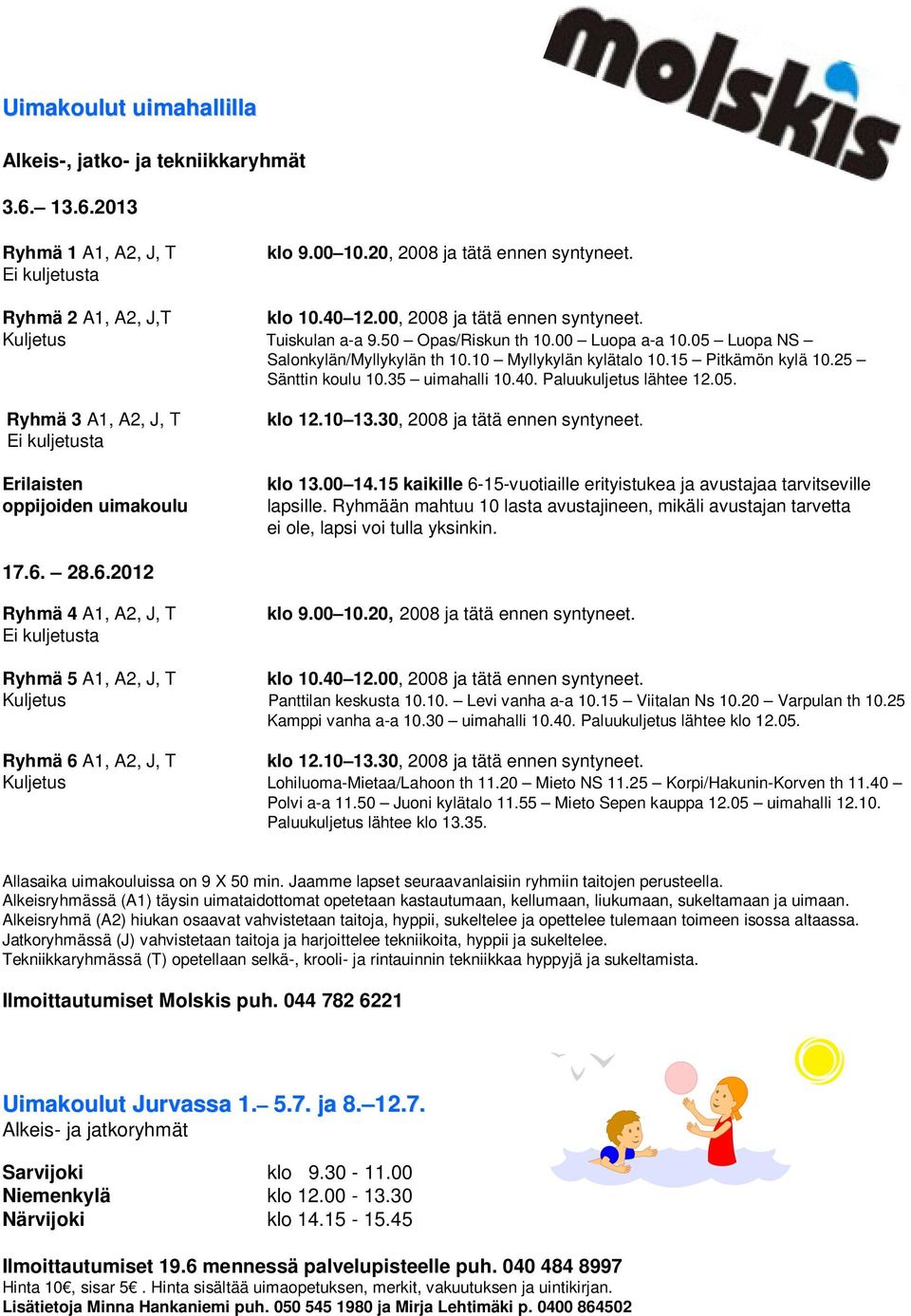 25 Sänttin koulu 10.35 uimahalli 10.40. Paluukuljetus lähtee 12.05. Ryhmä 3 A1, A2, J, T Ei kuljetusta Erilaisten oppijoiden uimakoulu klo 12.10 13.30, 2008 ja tätä ennen syntyneet. klo 13.00 14.