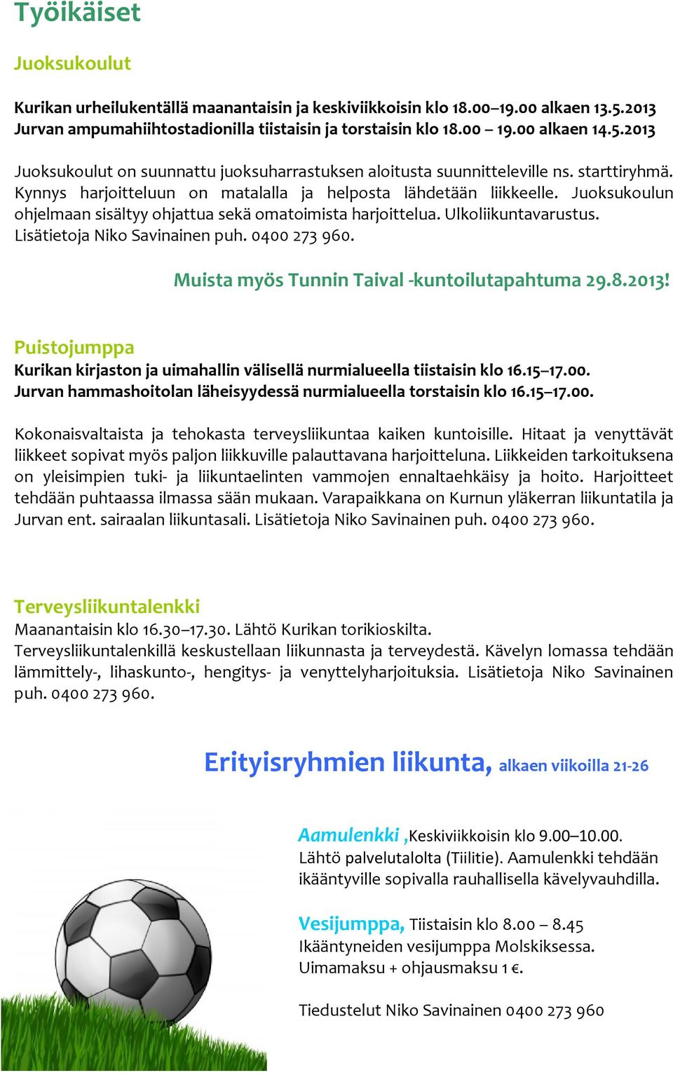 Lisätietoja Niko Savinainen puh. 0400 273 960. Muista myös Tunnin Taival -kuntoilutapahtuma 29.8.2013! Puistojumppa Kurikan kirjaston ja uimahallin välisellä nurmialueella tiistaisin klo 16.15 17.00. Jurvan hammashoitolan läheisyydessä nurmialueella torstaisin klo 16.