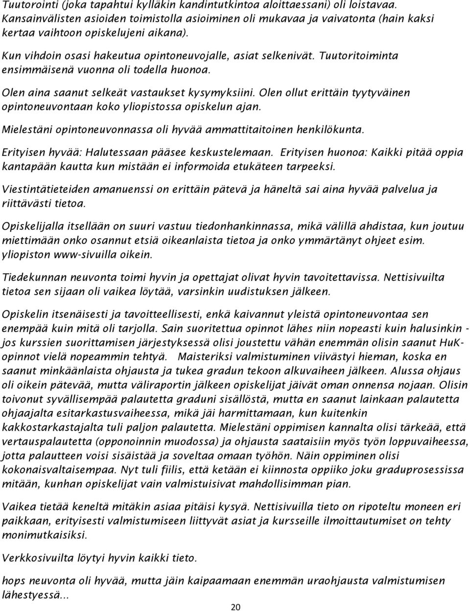 Tuutoritoiminta ensimmäisenä vuonna oli todella huonoa. Olen aina saanut selkeät vastaukset kysymyksiini. Olen ollut erittäin tyytyväinen opintoneuvontaan koko yliopistossa opiskelun ajan.