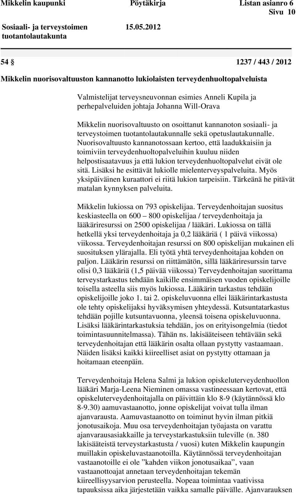 Nuorisovaltuusto kannanotossaan kertoo, että laadukkaisiin ja toimiviin terveydenhuoltopalveluihin kuuluu niiden helpostisaatavuus ja että lukion terveydenhuoltopalvelut eivät ole sitä.