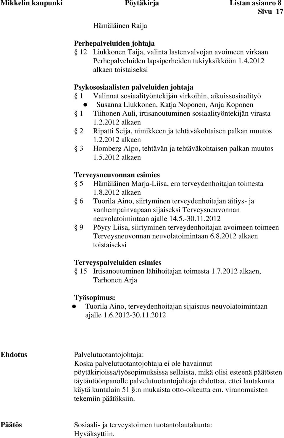 2012 alkaen toistaiseksi Psykososiaalisten palveluiden johtaja 1 Valinnat sosiaalityöntekijän virkoihin, aikuissosiaalityö Susanna Liukkonen, Katja Noponen, Anja Koponen 1 Tiihonen Auli,