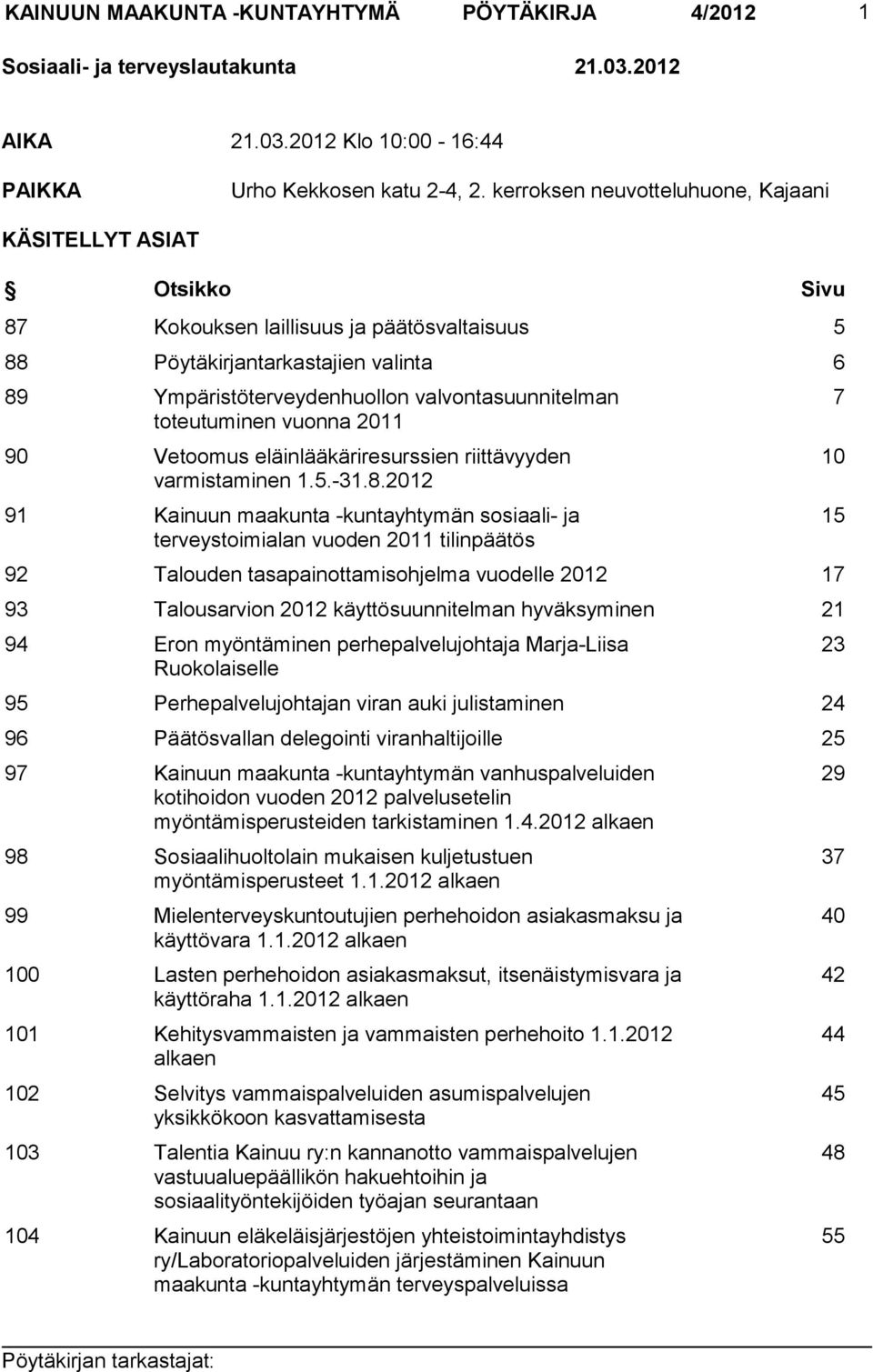 toteutuminen vuonna 2011 90 Vetoomus eläinlääkäriresurssien riittävyyden varmistaminen 1.5.-31.8.
