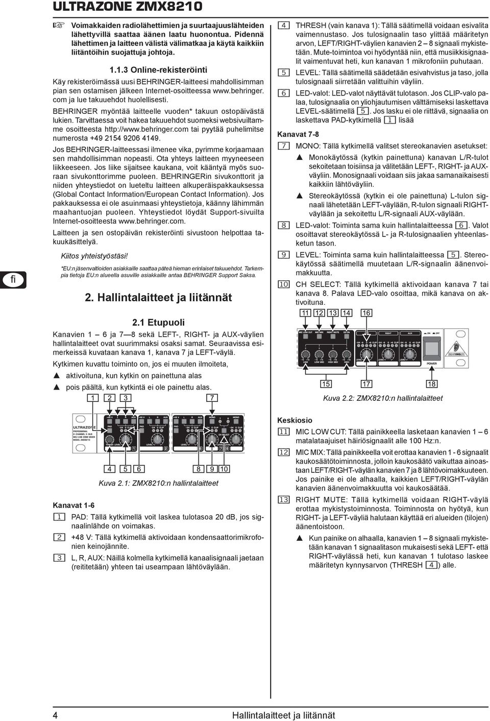 1.3 Online-rekisteröinti Käy rekisteröimässä uusi BEHRINGER-laitteesi mahdollisimman pian sen ostamisen jälkeen Internet-osoitteessa www.behringer. com ja lue takuuehdot huolellisesti.