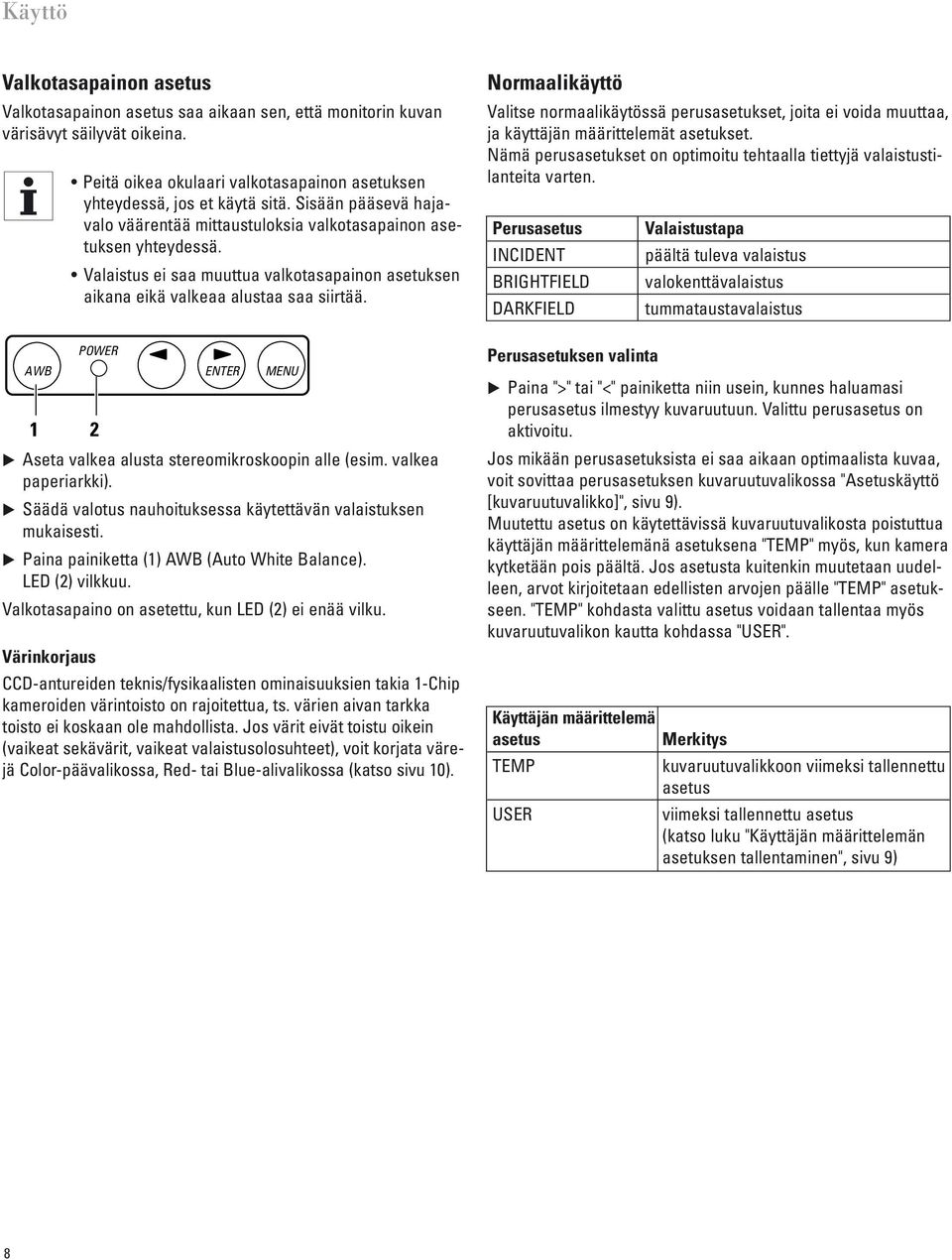 Valaistus ei saa muuttua valkotasapainon asetuksen aikana eikä valkeaa alustaa saa siirtää. POWER ENTER MENU Aseta valkea alusta stereomikroskoopin alle (esim. valkea paperiarkki).