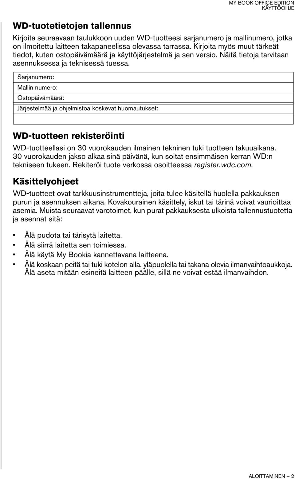 Sarjanumero: Mallin numero: Ostopäivämäärä: Järjestelmää ja ohjelmistoa koskevat huomautukset: WD-tuotteen rekisteröinti WD-tuotteellasi on 30 vuorokauden ilmainen tekninen tuki tuotteen takuuaikana.