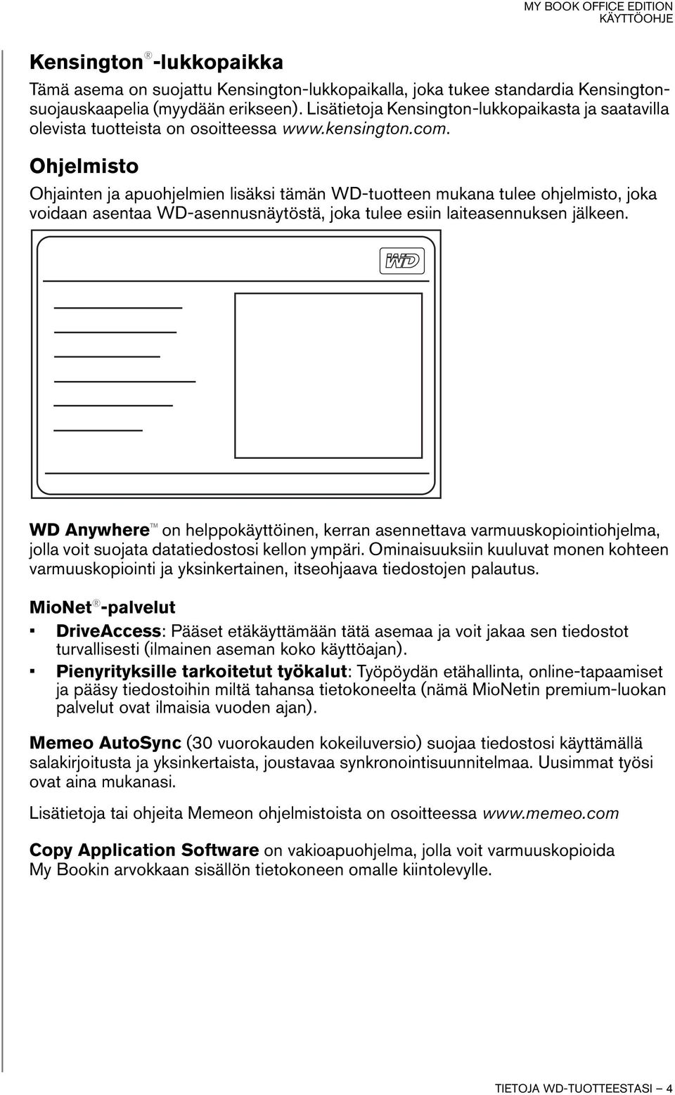 Ohjelmisto Ohjainten ja apuohjelmien lisäksi tämän WD-tuotteen mukana tulee ohjelmisto, joka voidaan asentaa WD-asennusnäytöstä, joka tulee esiin laiteasennuksen jälkeen.