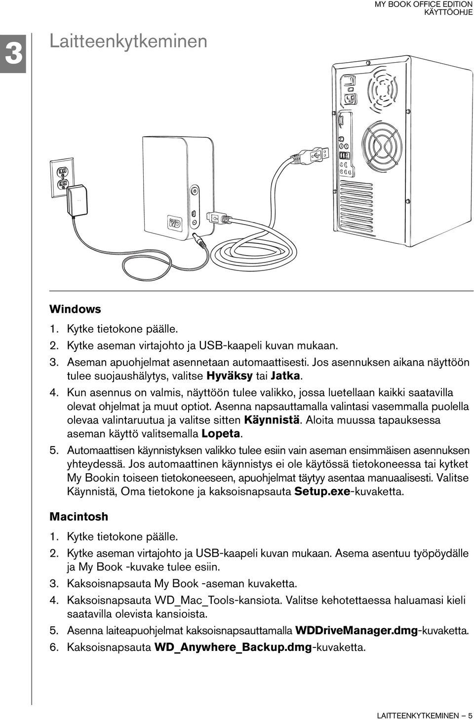 Asenna napsauttamalla valintasi vasemmalla puolella olevaa valintaruutua ja valitse sitten Käynnistä. Aloita muussa tapauksessa aseman käyttö valitsemalla Lopeta. 5.