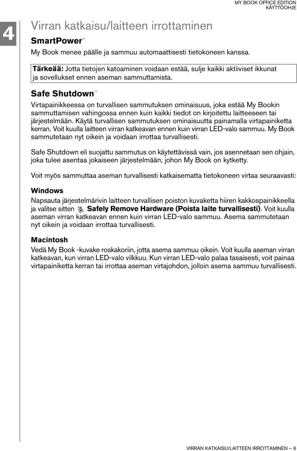 Safe Shutdown Virtapainikkeessa on turvallisen sammutuksen ominaisuus, joka estää My Bookin sammuttamisen vahingossa ennen kuin kaikki tiedot on kirjoitettu laitteeseen tai järjestelmään.