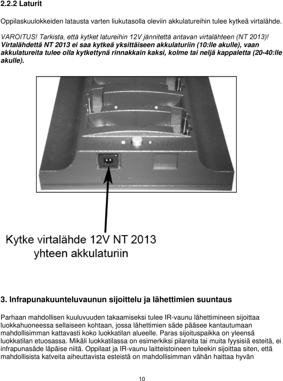 Infrapunakuunteluvaunun sijoittelu ja lähettimien suuntaus Parhaan mahdollisen kuuluvuuden takaamiseksi tulee IR-vaunu lähettimineen sijoittaa luokkahuoneessa sellaiseen kohtaan, jossa lähettimien