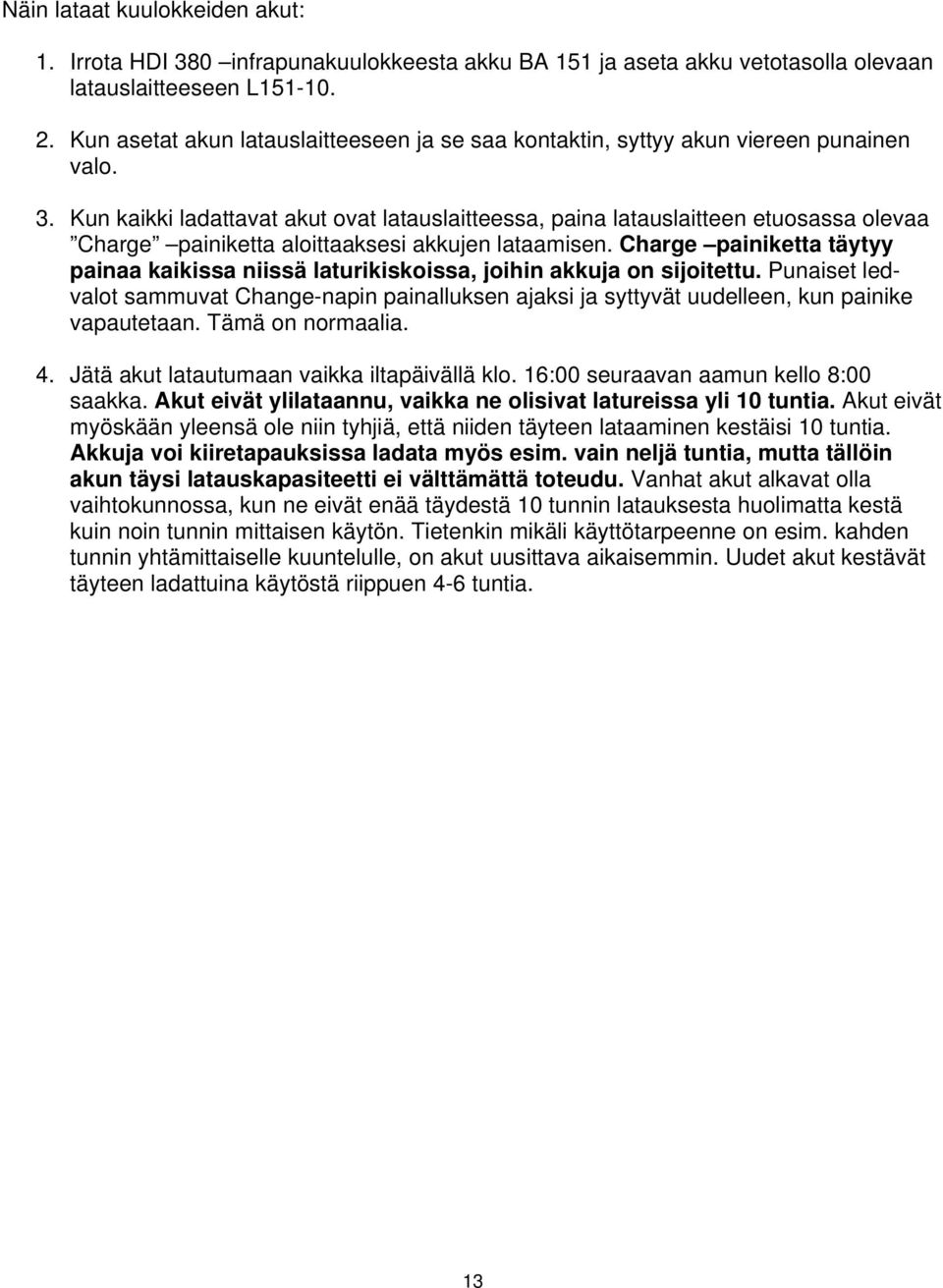 Kun kaikki ladattavat akut ovat latauslaitteessa, paina latauslaitteen etuosassa olevaa Charge painiketta aloittaaksesi akkujen lataamisen.