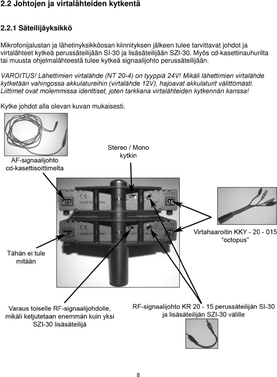 Myös cd-kasettinauhurilta tai muusta ohjelmalähteestä tulee kytkeä signaalijohto perussäteilijään. VAROITUS! Lähettimien virtalähde (NT 20-4) on tyyppiä 24V!