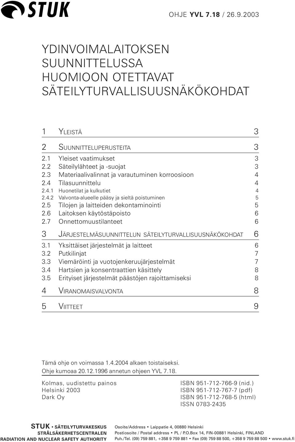 5 Tilojen ja laitteiden dekontaminointi 5 2.6 Laitoksen käytöstäpoisto 6 2.7 Onnettomuustilanteet 6 3 JÄRJESTELMÄSUUNNITTELUN SÄTEILYTURVALLISUUSNÄKÖKOHDAT 6 3.