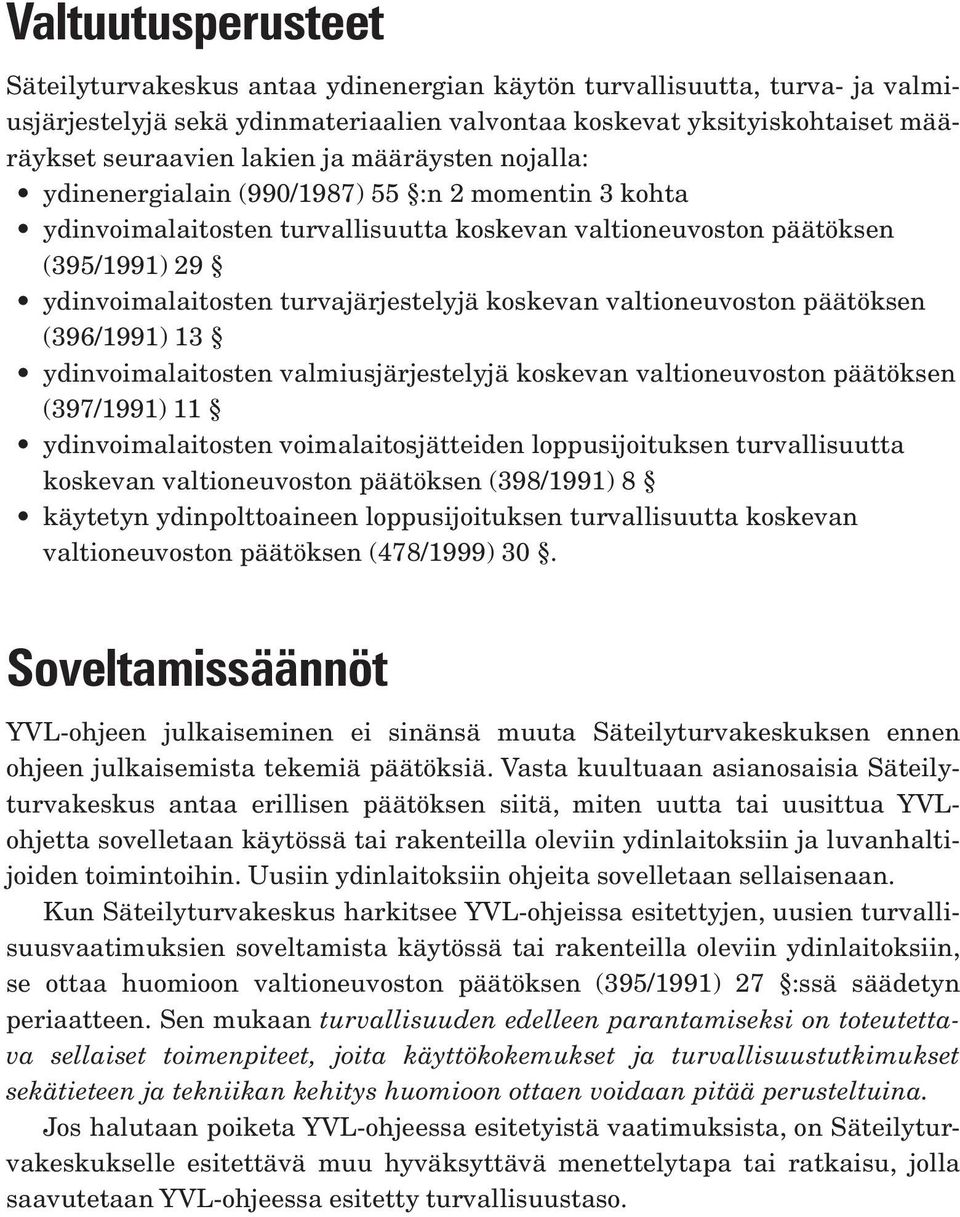 koskevan valtioneuvoston päätöksen (396/1991) 13 ydinvoimalaitosten valmiusjärjestelyjä koskevan valtioneuvoston päätöksen (397/1991) 11 ydinvoimalaitosten voimalaitosjätteiden loppusijoituksen