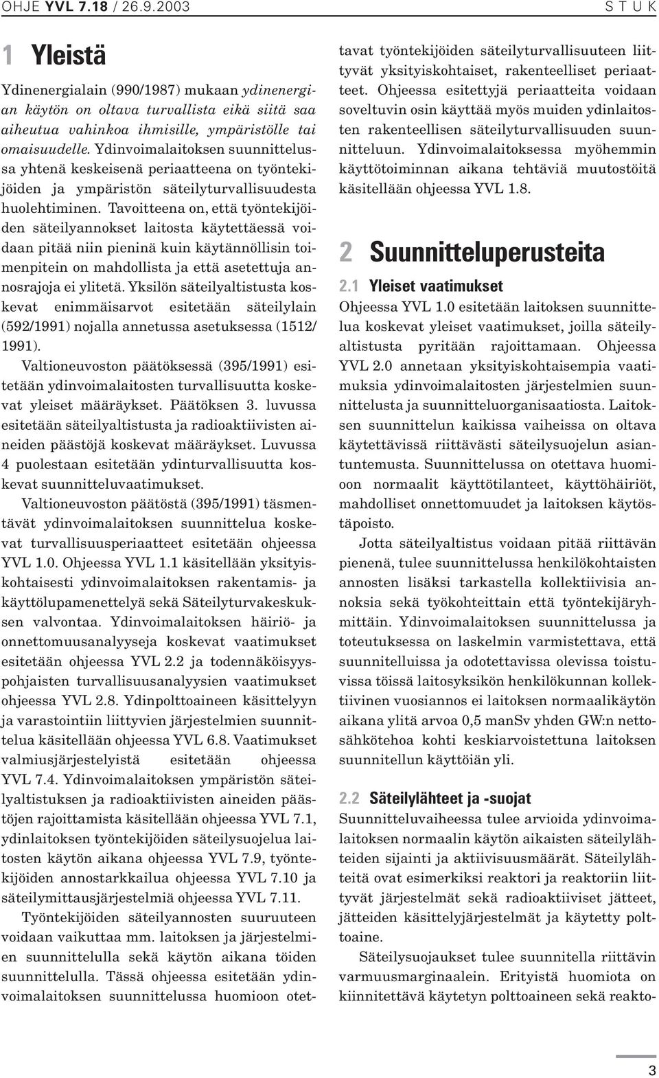 Tavoitteena on, että työntekijöiden säteilyannokset laitosta käytettäessä voidaan pitää niin pieninä kuin käytännöllisin toimenpitein on mahdollista ja että asetettuja annosrajoja ei ylitetä.