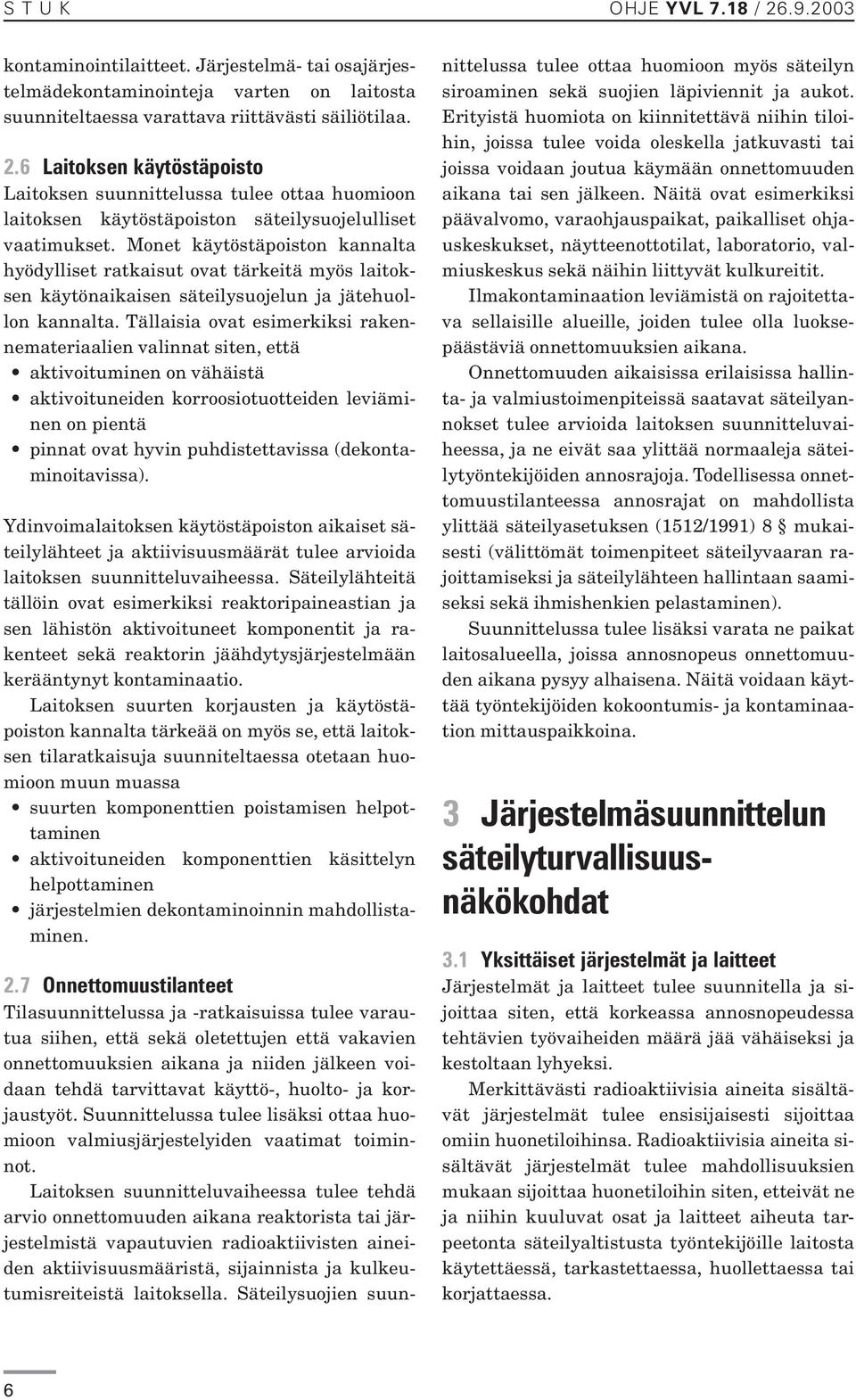 Tällaisia ovat esimerkiksi rakennemateriaalien valinnat siten, että aktivoituminen on vähäistä aktivoituneiden korroosiotuotteiden leviäminen on pientä pinnat ovat hyvin puhdistettavissa