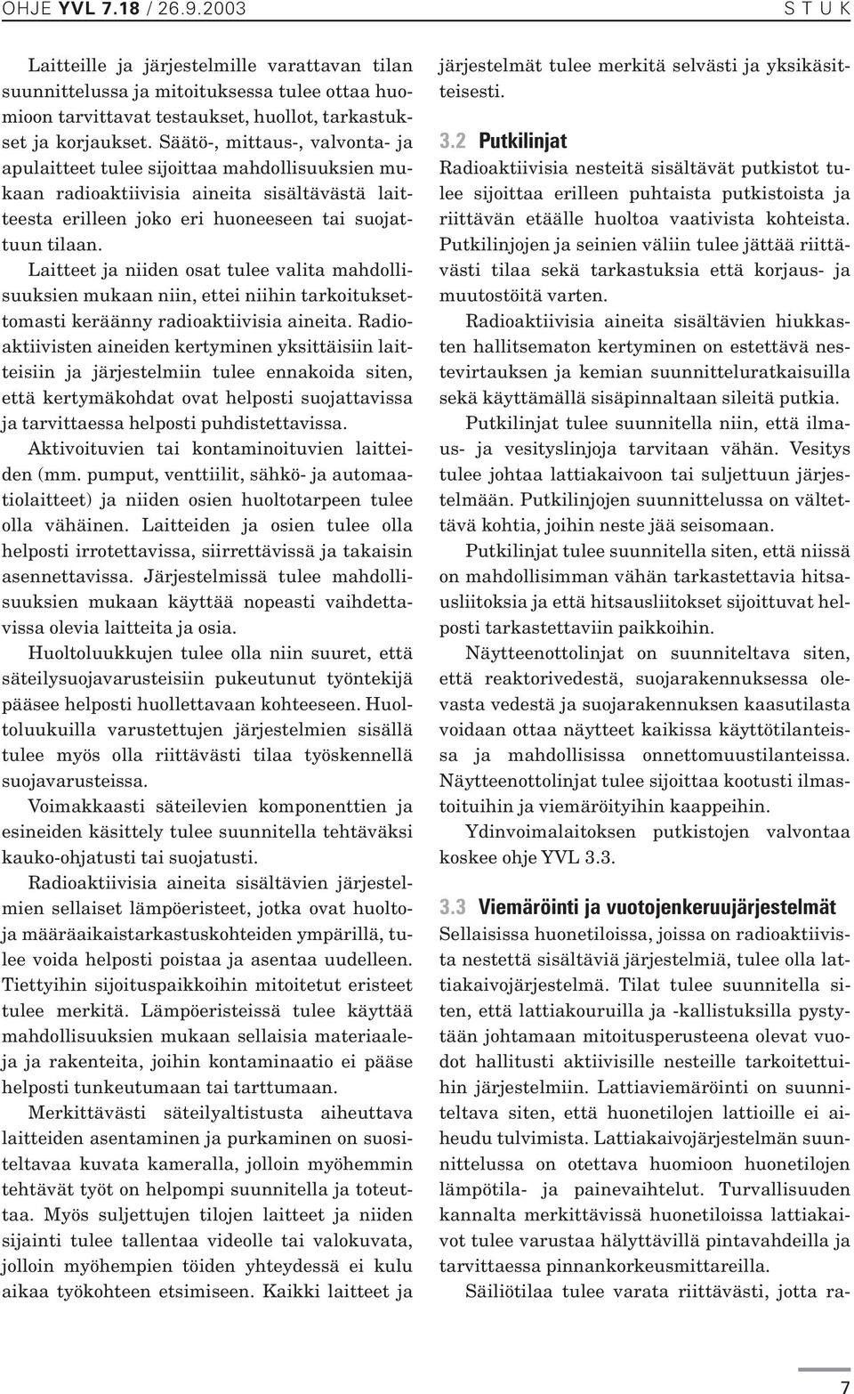 Laitteet ja niiden osat tulee valita mahdollisuuksien mukaan niin, ettei niihin tarkoituksettomasti keräänny radioaktiivisia aineita.