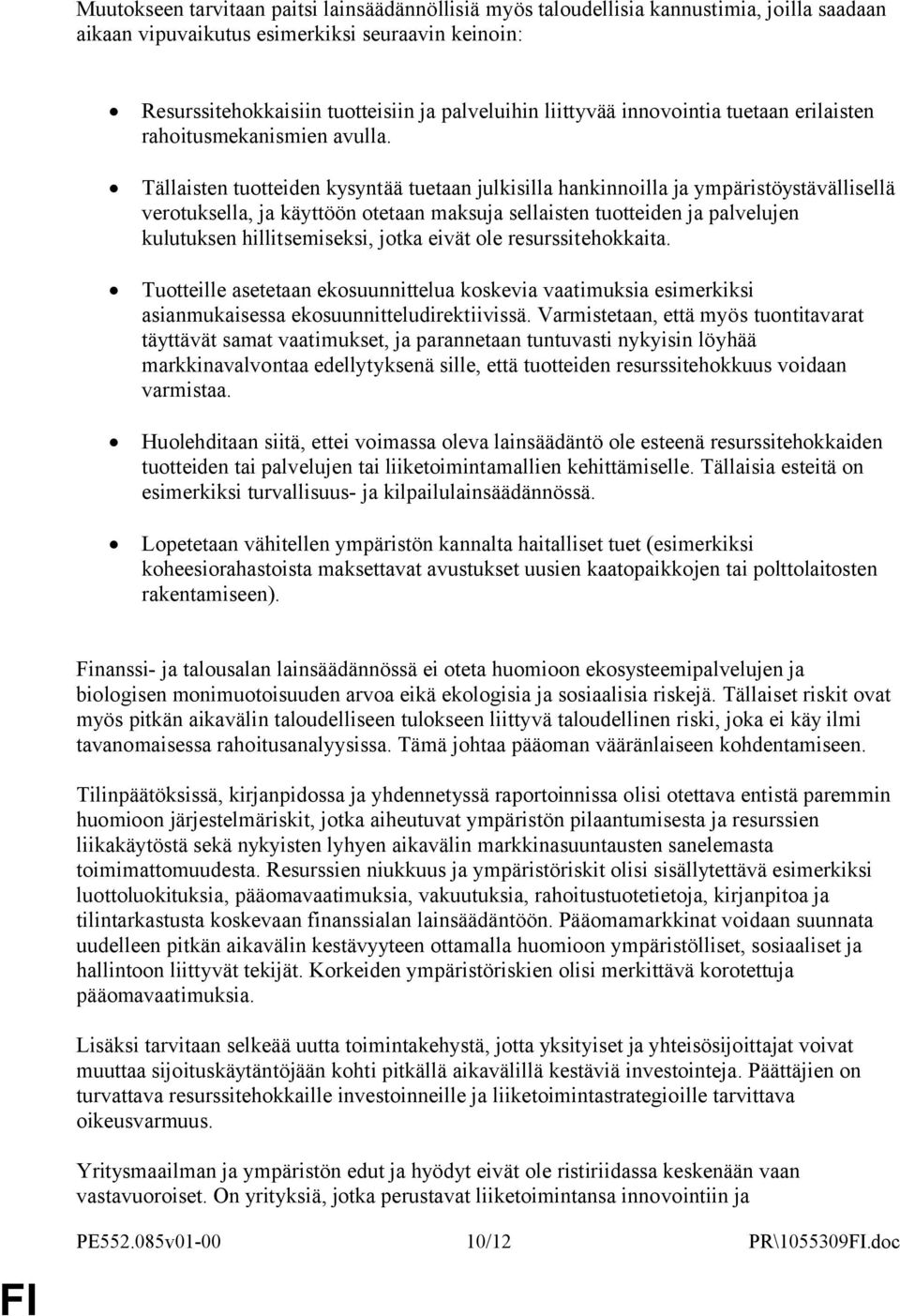 Tällaisten tuotteiden kysyntää tuetaan julkisilla hankinnoilla ja ympäristöystävällisellä verotuksella, ja käyttöön otetaan maksuja sellaisten tuotteiden ja palvelujen kulutuksen hillitsemiseksi,