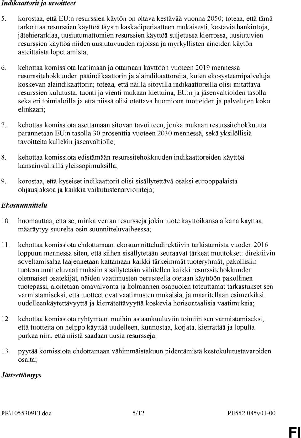 uusiutumattomien resurssien käyttöä suljetussa kierrossa, uusiutuvien resurssien käyttöä niiden uusiutuvuuden rajoissa ja myrkyllisten aineiden käytön asteittaista lopettamista; 6.