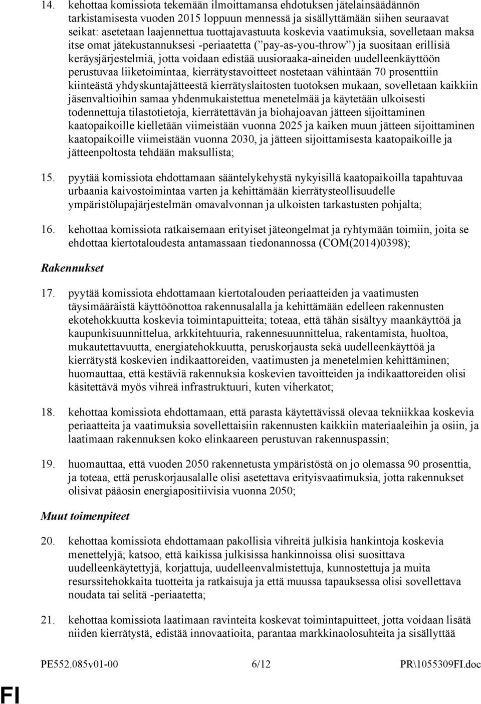 uusioraaka-aineiden uudelleenkäyttöön perustuvaa liiketoimintaa, kierrätystavoitteet nostetaan vähintään 70 prosenttiin kiinteästä yhdyskuntajätteestä kierrätyslaitosten tuotoksen mukaan, sovelletaan