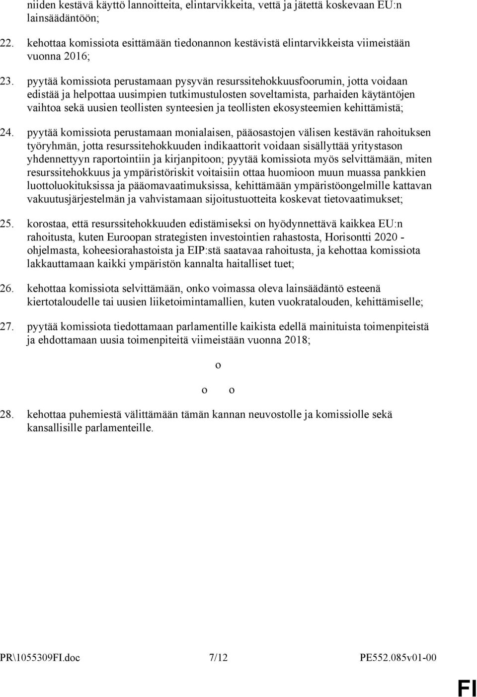 pyytää komissiota perustamaan pysyvän resurssitehokkuusfoorumin, jotta voidaan edistää ja helpottaa uusimpien tutkimustulosten soveltamista, parhaiden käytäntöjen vaihtoa sekä uusien teollisten