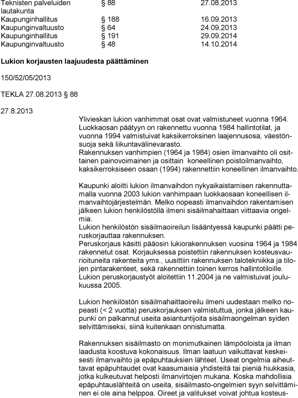 Luokkaosan päätyyn on rakennettu vuonna 1984 hallintotilat, ja vuonna 1994 valmistuivat kaksikerroksinen laajennusosa, väestönsuo ja sekä lii kun tavä linevarasto.