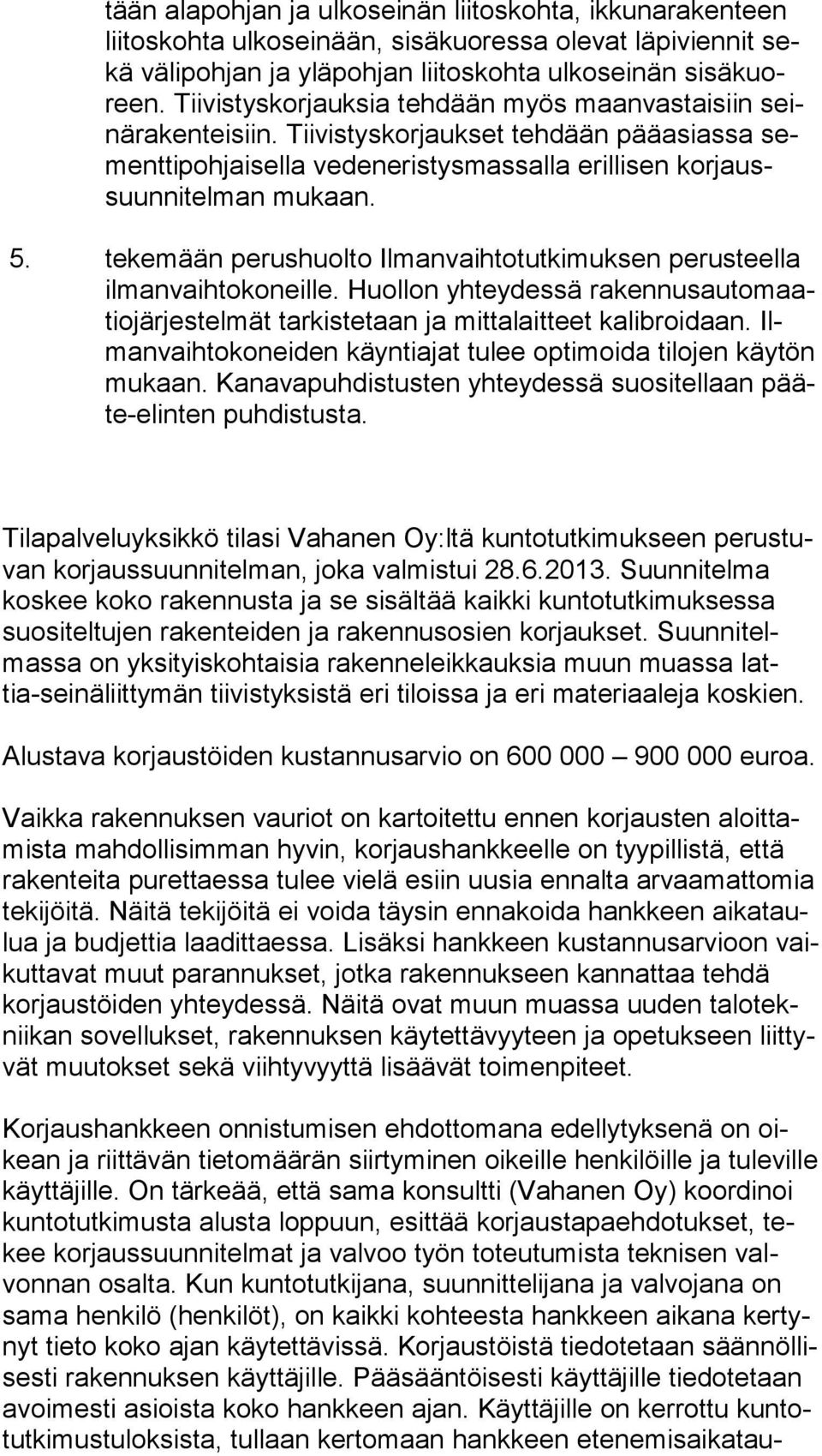 tekemään perushuolto Ilmanvaihtotutkimuksen perusteella ilmanvaihtokoneille. Huol lon yhteydessä rakennusautomaatiojärjestelmät tarkistetaan ja mittalaitteet kalibroi daan.