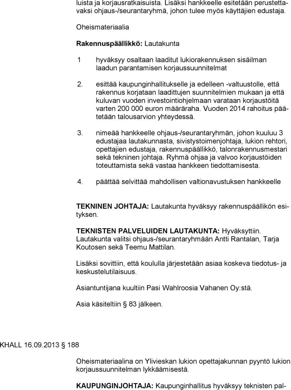 esittää kaupunginhallitukselle ja edelleen -valtuustolle, että rakennus korjataan laadittujen suunnitelmien mukaan ja että kuluvan vuoden investointiohjelmaan varataan korjaustöitä var ten 200 000